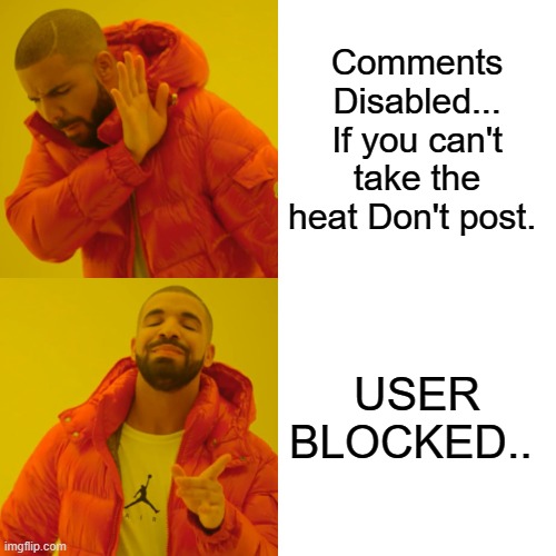 Only cowards block comments | Comments Disabled... If you can't take the heat Don't post. USER BLOCKED.. | image tagged in memes,drake hotline bling | made w/ Imgflip meme maker