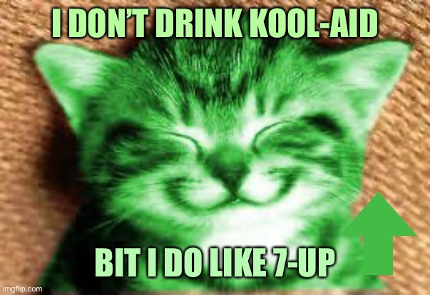 happy RayCat | I DON’T DRINK KOOL-AID; BIT I DO LIKE 7-UP | image tagged in happy raycat,memes | made w/ Imgflip meme maker