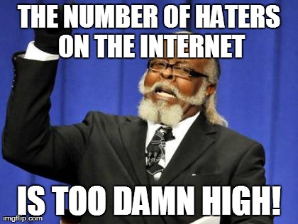 Too Damn High Meme | THE NUMBER OF HATERS ON THE INTERNET IS TOO DAMN HIGH! | image tagged in memes,too damn high | made w/ Imgflip meme maker