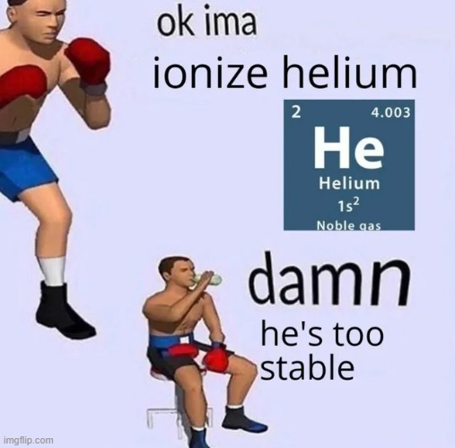 image tagged in repost,memes,funny,stable,ionize helium,so true | made w/ Imgflip meme maker