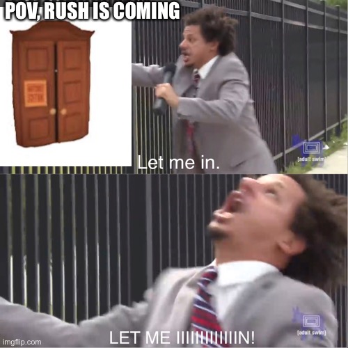 LET ME IN | POV, RUSH IS COMING | image tagged in let me in,doors roblox,doors,roblox | made w/ Imgflip meme maker