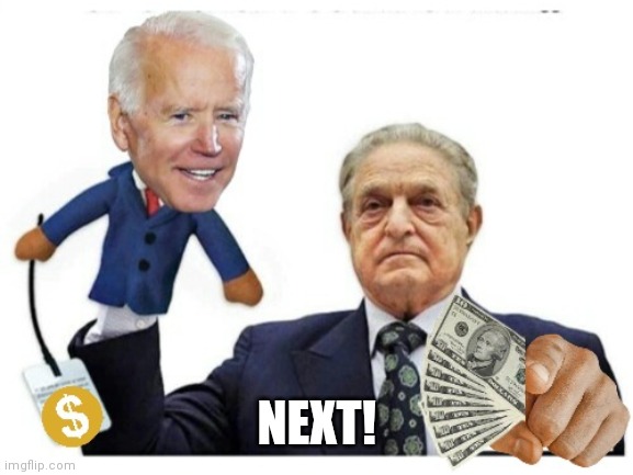 Soros puppet Joe Biden | NEXT! | image tagged in soros puppet joe biden | made w/ Imgflip meme maker