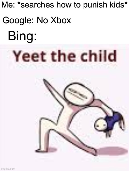 Why is bing like this | Me: *searches how to punish kids*; Google: No Xbox; Bing: | image tagged in single yeet the child panel,memes,google v bing,funny,yeet the child | made w/ Imgflip meme maker