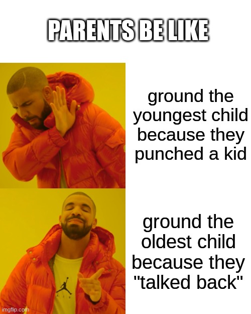 Parents | PARENTS BE LIKE; ground the youngest child because they punched a kid; ground the oldest child because they "talked back" | image tagged in memes,drake hotline bling | made w/ Imgflip meme maker
