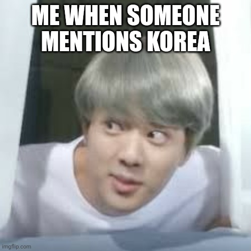 "I'm here" | ME WHEN SOMEONE MENTIONS KOREA | image tagged in bts memes,bts | made w/ Imgflip meme maker