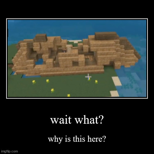 why is this here? | image tagged in demotivationals,wait what,what,how,what how,minecraft | made w/ Imgflip demotivational maker