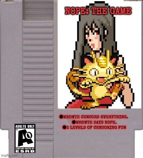 Best new Imgflip Presidents game... | NOPE: THE GAME; ●MEOWTH CENSORS EVERYTHING. 
●MEOWTH SAYS NOPE.
●3 LEVELS OF CENSORING FUN | image tagged in meowth,censorship,nes game,nintendo | made w/ Imgflip meme maker