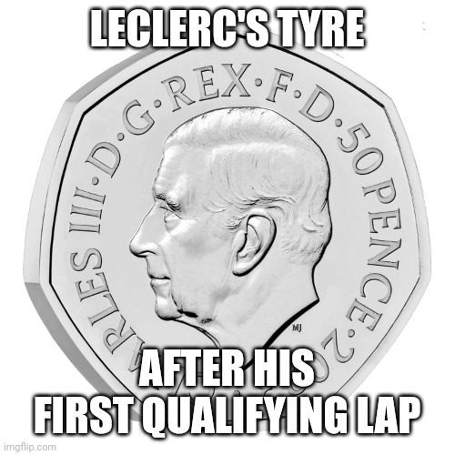 50p piece | LECLERC'S TYRE; AFTER HIS FIRST QUALIFYING LAP | image tagged in 50p piece | made w/ Imgflip meme maker