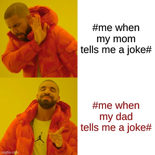 Drake Hotline Bling | #me when my mom tells me a joke#; #me when my dad tells me a joke# | image tagged in memes,drake hotline bling | made w/ Imgflip meme maker