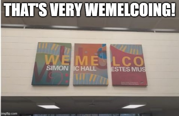 Here's Your Sign | THAT'S VERY WEMELCOING! | image tagged in you had one job | made w/ Imgflip meme maker