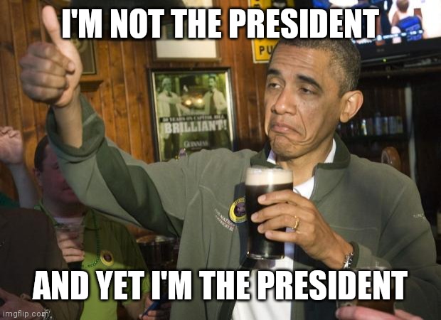 Not Bad | I'M NOT THE PRESIDENT AND YET I'M THE PRESIDENT | image tagged in not bad | made w/ Imgflip meme maker