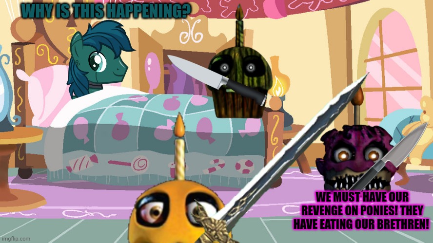Cupcakes get their revenge... | WHY IS THIS HAPPENING? WE MUST HAVE OUR REVENGE ON PONIES! THEY HAVE EATING OUR BRETHREN! | image tagged in cupcakes,revenge,mlp | made w/ Imgflip meme maker