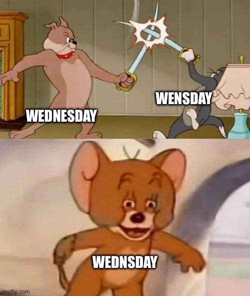 How do you say Wednesday? | WENSDAY; WEDNESDAY; WEDNSDAY | image tagged in tom and spike fighting | made w/ Imgflip meme maker