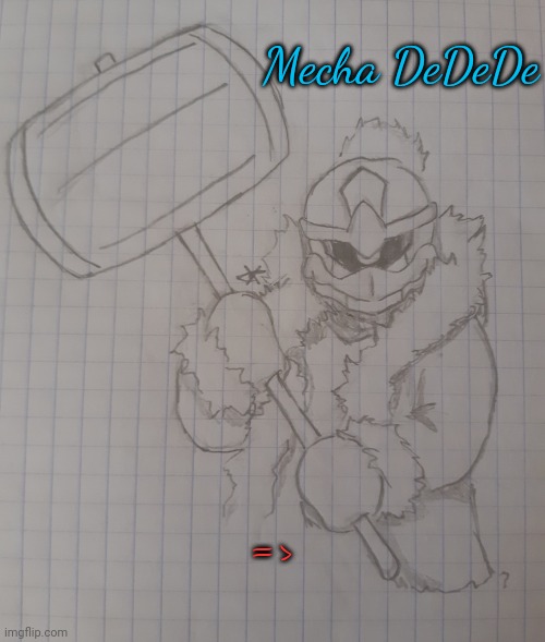 Mecha DeDeDe | Mecha DeDeDe; => | image tagged in mecha dedede | made w/ Imgflip meme maker
