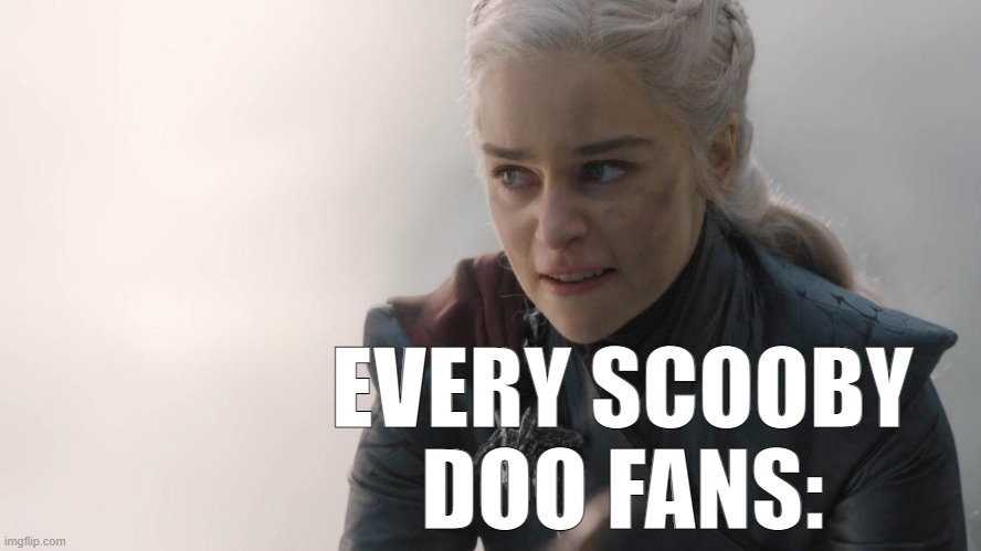 Burn Velma! BURN THEM ALL! | EVERY SCOOBY DOO FANS: | image tagged in dany goes mad queen,velma,game of thrones,warner bros,hbo | made w/ Imgflip meme maker