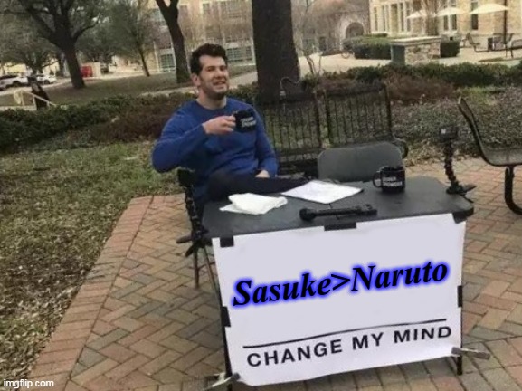 Change My Mind Meme | Sasuke>Naruto | image tagged in memes,change my mind | made w/ Imgflip meme maker