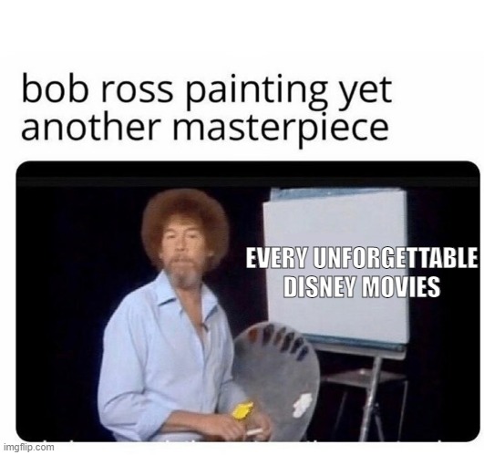 bob ross painting | EVERY UNFORGETTABLE DISNEY MOVIES | image tagged in bob ross painting | made w/ Imgflip meme maker