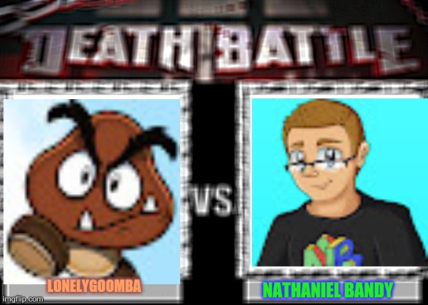 Goomba vs Nathaniel Bandy | LONELYGOOMBA; NATHANIEL BANDY | image tagged in death battle | made w/ Imgflip meme maker