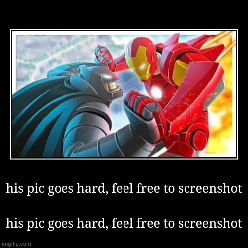 his pic goes hard, feel free to screenshot | image tagged in funny,demotivationals | made w/ Imgflip demotivational maker