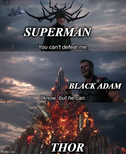 You can't defeat me | SUPERMAN; BLACK ADAM; THOR | image tagged in you can't defeat me | made w/ Imgflip meme maker