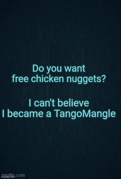 Guiding light | Do you want free chicken nuggets? I can't believe I became a TangoMangle | image tagged in guiding light | made w/ Imgflip meme maker