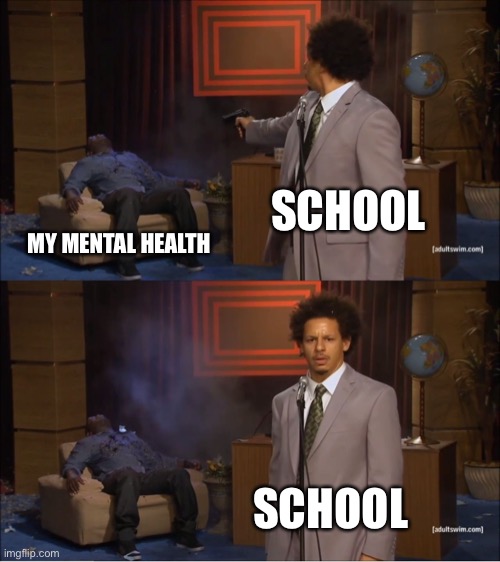 My does school do this | SCHOOL; MY MENTAL HEALTH; SCHOOL | image tagged in memes,who killed hannibal | made w/ Imgflip meme maker