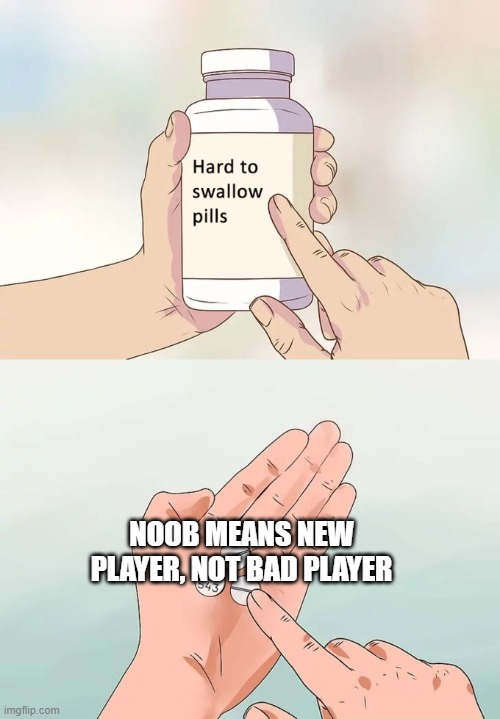 Hard To Swallow Pills Meme | NOOB MEANS NEW PLAYER, NOT BAD PLAYER | image tagged in memes,hard to swallow pills | made w/ Imgflip meme maker