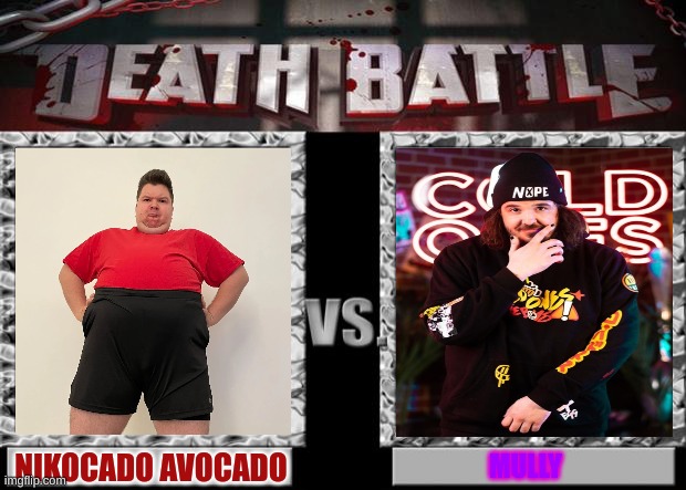 nikocado avocado vs mully | NIKOCADO AVOCADO; MULLY | image tagged in death battle,nikocado avocado | made w/ Imgflip meme maker