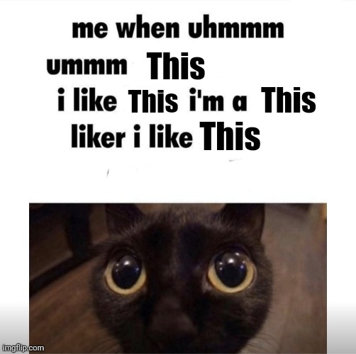 me when uhmm umm | This This This This | image tagged in me when uhmm umm | made w/ Imgflip meme maker