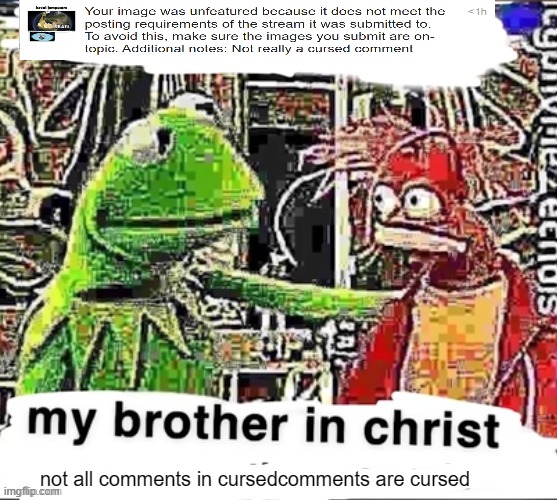 My brother in Christ | not all comments in cursedcomments are cursed | image tagged in my brother in christ | made w/ Imgflip meme maker