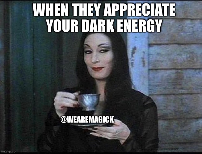 Dark is Delicious | WHEN THEY APPRECIATE YOUR DARK ENERGY; @WEAREMAGICK | image tagged in dark side | made w/ Imgflip meme maker