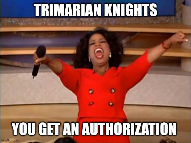 Trimarian Knights | TRIMARIAN KNIGHTS; YOU GET AN AUTHORIZATION | image tagged in memes,oprah you get a | made w/ Imgflip meme maker