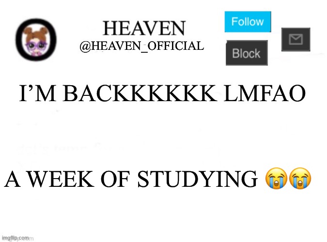 Me who passed PSAT | I’M BACKKKKKK LMFAO; A WEEK OF STUDYING 😭😭 | image tagged in heaven s template | made w/ Imgflip meme maker