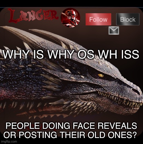 It makes me want to do one but I don’t want to | WHY IS WHY OS WH ISS; PEOPLE DOING FACE REVEALS OR POSTING THEIR OLD ONES? | image tagged in announcement,century,bloodchaser | made w/ Imgflip meme maker