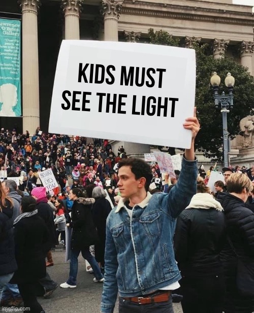 Man holding sign | Kids must see the light | image tagged in man holding sign | made w/ Imgflip meme maker