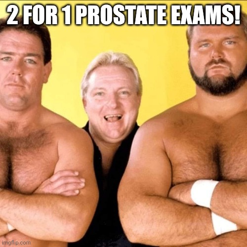 A deal is a deal | 2 FOR 1 PROSTATE EXAMS! | image tagged in wwf,wwe | made w/ Imgflip meme maker