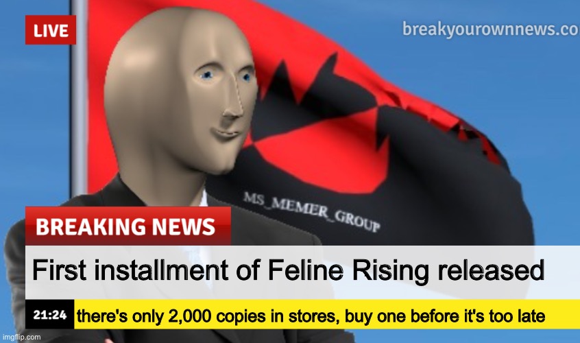 MSMG News (December 2022 edition) | First installment of Feline Rising released; there's only 2,000 copies in stores, buy one before it's too late | image tagged in msmg news december 2022 edition | made w/ Imgflip meme maker