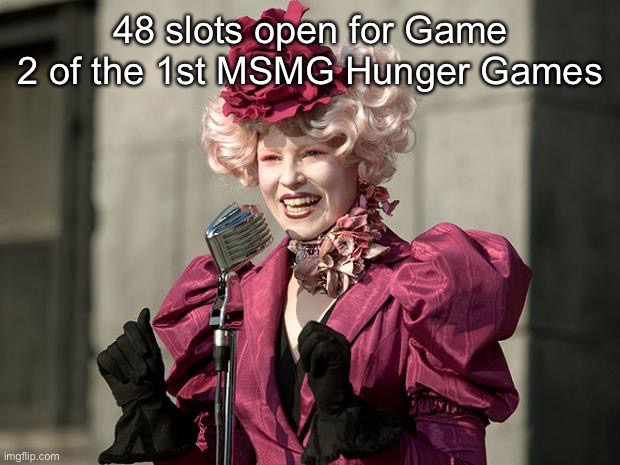 hunger games | 48 slots open for Game 2 of the 1st MSMG Hunger Games | image tagged in hunger games | made w/ Imgflip meme maker