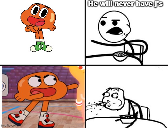 Never say never | He will never have j's | image tagged in he will never,shoes,the amazing world of gumball | made w/ Imgflip meme maker