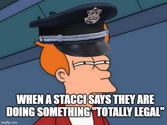 WHEN A STACCI SAYS THEY ARE DOING SOMETHING "TOTALLY LEGAL" | made w/ Imgflip meme maker