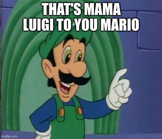 Mama Luigi HQ | THAT'S MAMA LUIGI TO YOU MARIO | image tagged in mama luigi hq | made w/ Imgflip meme maker