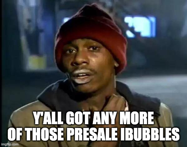 Y'all Got Any More Of That Meme | Y'ALL GOT ANY MORE OF THOSE PRESALE IBUBBLES | image tagged in memes,y'all got any more of that | made w/ Imgflip meme maker