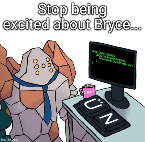 Regirock | Stop being excited about Bryce... | image tagged in regirock | made w/ Imgflip meme maker