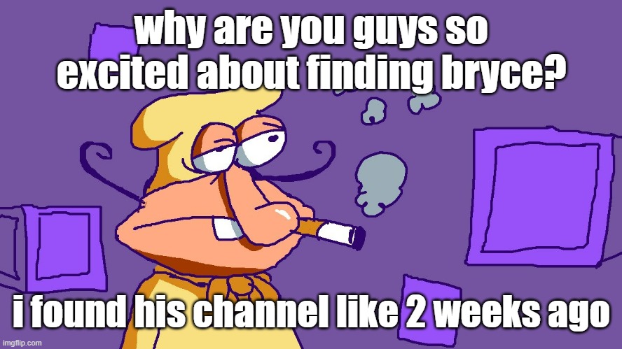 Noise du purple carré | why are you guys so excited about finding bryce? i found his channel like 2 weeks ago | image tagged in noise du purple carr | made w/ Imgflip meme maker