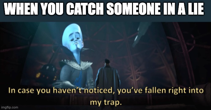 Megamind trap template | WHEN YOU CATCH SOMEONE IN A LIE | image tagged in megamind trap template | made w/ Imgflip meme maker