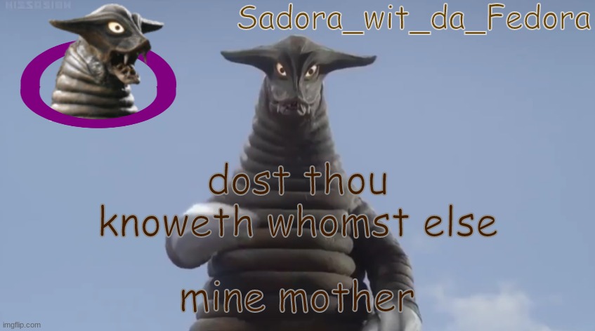 hbk | dost thou knoweth whomst else; mine mother | made w/ Imgflip meme maker