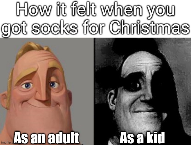 Traumatized Mr. Incredible | How it felt when you got socks for Christmas; As an adult; As a kid | image tagged in traumatized mr incredible,memes,christmas | made w/ Imgflip meme maker
