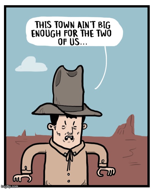 this town ain't big enough for the two of us | image tagged in this town ain't big enough for the two of us | made w/ Imgflip meme maker