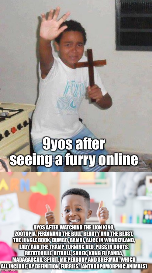 9yos after seeing a furry online 9YOS AFTER WATCHING THE LION KING, ZOOTOPIA, FERDINAND THE BULL, BEAUTY AND THE BEAST, THE JUNGLE BOOK, DUM | image tagged in crucifix boy | made w/ Imgflip meme maker