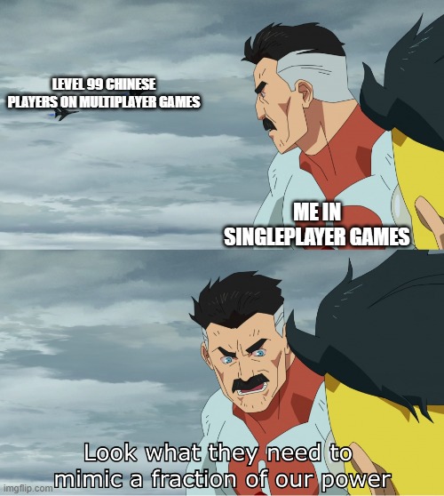 Look What They Need To Mimic A Fraction Of Our Power | LEVEL 99 CHINESE PLAYERS ON MULTIPLAYER GAMES; ME IN SINGLEPLAYER GAMES | image tagged in look what they need to mimic a fraction of our power,gaming,memes,funny,video games,online gaming | made w/ Imgflip meme maker